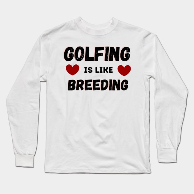 Golfing Is Like Breading Long Sleeve T-Shirt by NICHE&NICHE